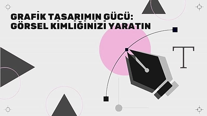 Grafik Tasarımın Gücü: Görsel Kimliğinizi Yaratın